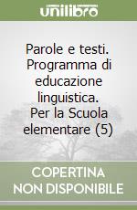 Parole e testi. Programma di educazione linguistica. Per la Scuola elementare (5) libro