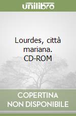 Lourdes, città mariana. CD-ROM libro