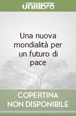 Una nuova mondialità per un futuro di pace libro