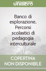 Banco di esplorazione. Percorsi scolastici di pedagogia interculturale libro