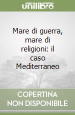 Mare di guerra, mare di religioni: il caso Mediterraneo libro