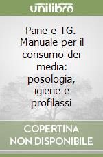 Pane e TG. Manuale per il consumo dei media: posologia, igiene e profilassi libro