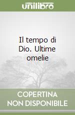 Il tempo di Dio. Ultime omelie libro