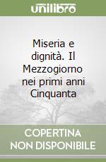 Miseria e dignità. Il Mezzogiorno nei primi anni Cinquanta libro