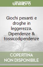 Giochi pesanti e droghe in leggerezza. Dipendenze & tossicodipendenze