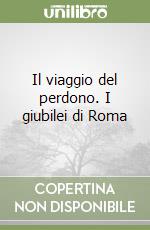 Il viaggio del perdono. I giubilei di Roma libro