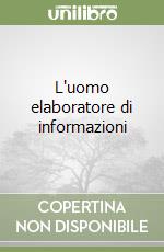 L'uomo elaboratore di informazioni