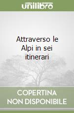 Attraverso le Alpi in sei itinerari