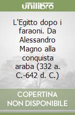 L'Egitto dopo i faraoni. Da Alessandro Magno alla conquista araba (332 a. C.-642 d. C.) libro