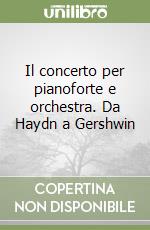 Il concerto per pianoforte e orchestra. Da Haydn a Gershwin libro