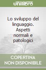 Lo sviluppo del linguaggio. Aspetti normali e patologici libro