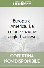 Europa e America. La colonizzazione anglo-francese libro