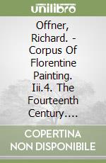 Offner, Richard. - Corpus Of Florentine Painting. Iii.4. The Fourteenth Century. Bernardo Daddi, His Shop And Following. libro