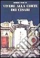 Vivere alla corte dei cesari