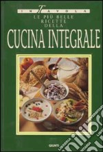 Le più belle ricette della cucina integrale libro