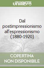 Dal postimpressionismo all'espressionismo (1880-1920) libro