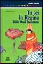 Tu sei la regina delle oasi incantate libro