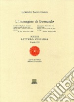 L'immagine di Leonardo. XXXIII lettura vinciana libro