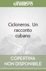 Cicloneros. Un racconto cubano libro