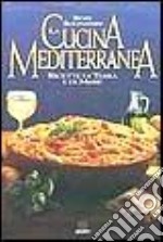 La cucina mediterranea. Ricette di terra e di mare libro