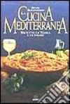 La cucina mediterranea. Ricette di terra e di mare libro