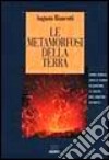 Le metamorfosi della terra. Come acqua, aria e fuoco plasmano il volto del nostro pianeta libro