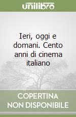 Ieri, oggi e domani. Cento anni di cinema italiano