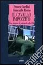 Il cavallo impazzito. Una stagione di polemiche alla Rai libro