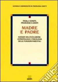 Madre e padre. Scienze dell'evoluzione, antropologia e psicologia delle funzioni parentali libro