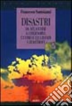 Disastri. Da Atlantide a Chernobyl: l'uomo e le grandi catastrofi libro