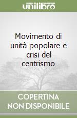 Movimento di unità popolare e crisi del centrismo