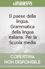 Il paese della lingua. Grammatica della lingua italiana. Per la Scuola media libro