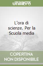 L'ora di scienze. Per la Scuola media (1) libro