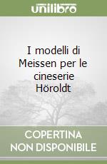 I modelli di Meissen per le cineserie Höroldt