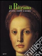 Il ritratto. Gli artisti, i modelli, la memoria libro