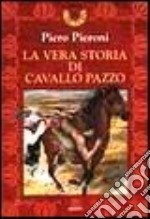 La vera storia di Cavallo Pazzo libro