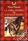 La vera storia di Cavallo Pazzo libro di Pieroni Piero