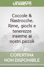 Coccole & filastrocche. Rime, giochi e tenerezze insieme ai nostri piccoli libro