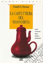 La caffettiera del masochista. Psicopatologia degli oggetti quotidiani libro