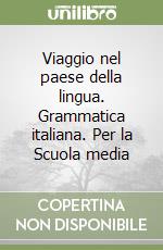 Viaggio nel paese della lingua. Grammatica italiana. Per la Scuola media libro