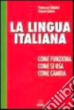 La lingua italiana. Come funziona, come si usa, cosa cambia libro