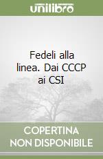 Fedeli alla linea. Dai CCCP ai CSI libro