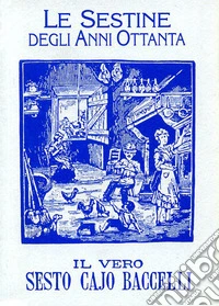 Le sestine degli anni Ottanta de «Il vero Sesto Cajo Baccelli» e una scelta di brani toscani libro