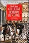 Gli ultimi Borboni di Napoli (1825-1861) libro di Acton Harold