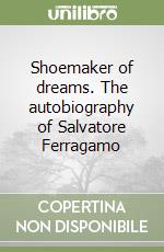Shoemaker of dreams. The autobiography of Salvatore Ferragamo