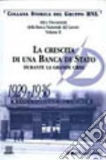 Atti e documenti della Banca Nazionale del Lavoro. Vol. 2: La crescita di una banca di Stato durante la grande crisi (1929-1936) libro