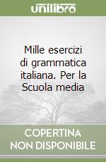 Mille esercizi di grammatica italiana. Per la Scuola media