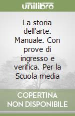 La storia dell'arte. Manuale. Con prove di ingresso e verifica. Per la Scuola media libro