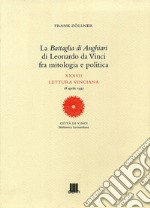 La battaglia di Anghiari di Leonardo da Vinci fra mitologia e politica. Ediz. illustrata libro