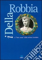 I della Robbia e l'arte nuova della scultura invetriata. Catalogo della mostra libro